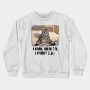 Funny Cat: I Think Therefore I Cannot Sleep Crewneck Sweatshirt
