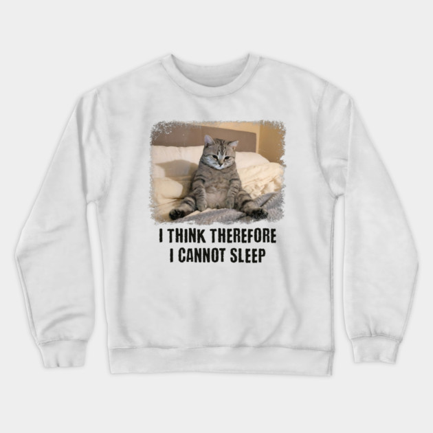 Funny Cat: I Think Therefore I Cannot Sleep Crewneck Sweatshirt by Luxinda
