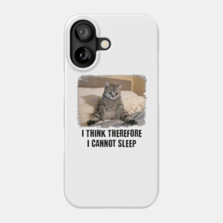 Funny Cat: I Think Therefore I Cannot Sleep Phone Case