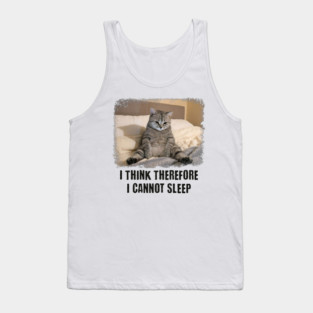 Funny Cat: I Think Therefore I Cannot Sleep Tank Top