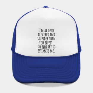 I'm At Once Cleverer And Stupider Than You Expect. Do NOT Try To Estimate Me. Hat