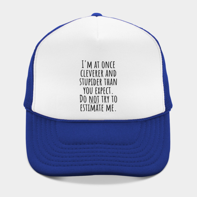 I'm At Once Cleverer And Stupider Than You Expect. Do NOT Try To Estimate Me. by Luxinda