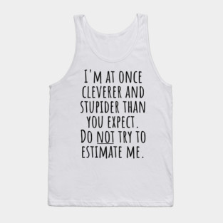 I'm At Once Cleverer And Stupider Than You Expect. Do NOT Try To Estimate Me. Tank Top