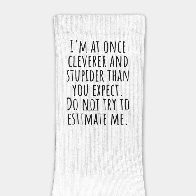 I'm At Once Cleverer And Stupider Than You Expect. Do NOT Try To Estimate Me. by Luxinda