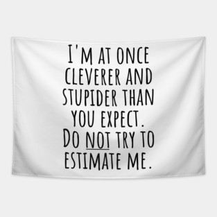 I'm At Once Cleverer And Stupider Than You Expect. Do NOT Try To Estimate Me. Tapestry