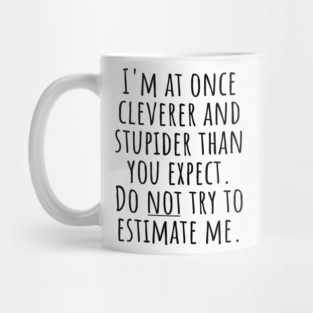 I'm At Once Cleverer And Stupider Than You Expect. Do NOT Try To Estimate Me. Mug