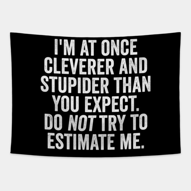 I'm At Once Cleverer And Stupider Than You Expect. Do NOT Try To Estimate Me. Tapestry by Luxinda