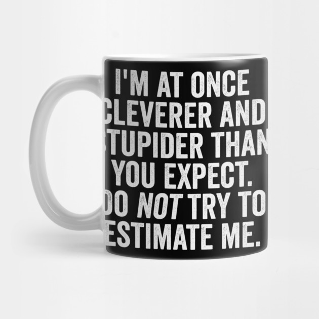I'm At Once Cleverer And Stupider Than You Expect. Do NOT Try To Estimate Me. by Luxinda