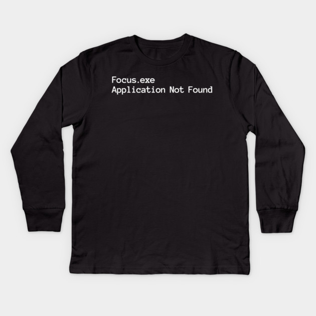 Focus.exe Application Not Found, ADHD-related design Kids Long Sleeve T-Shirt by Luxinda