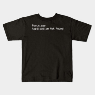 Focus.exe Application Not Found, ADHD-related design Kids T-Shirt