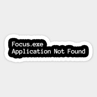 Focus.exe Application Not Found, ADHD-related design Magnet