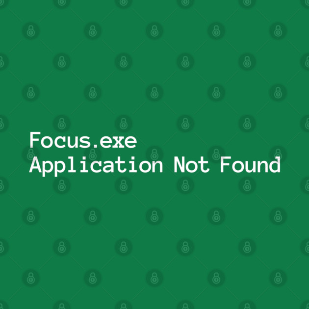 Focus.exe Application Not Found, ADHD-related design by Luxinda