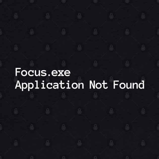 Focus.exe Application Not Found, ADHD-related design by Luxinda
