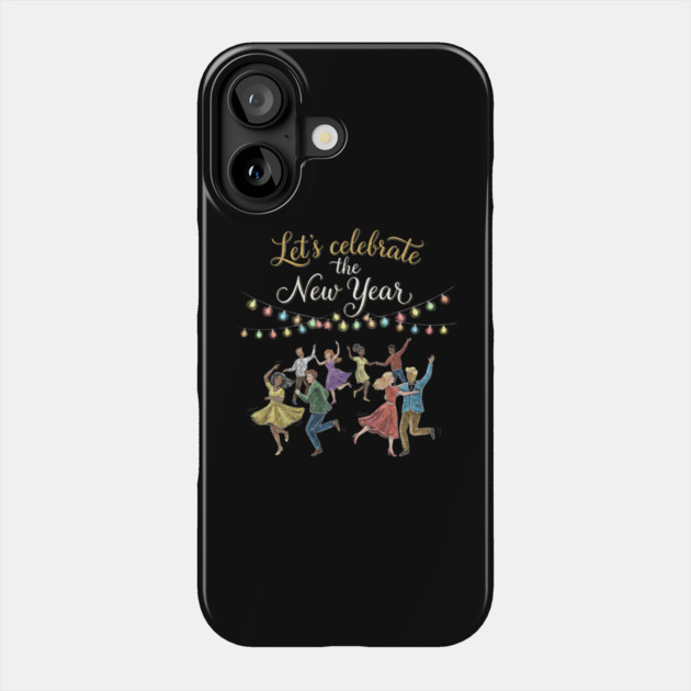 Let's Celebrate the New Year Phone Case by Creatifly Graphic Tees