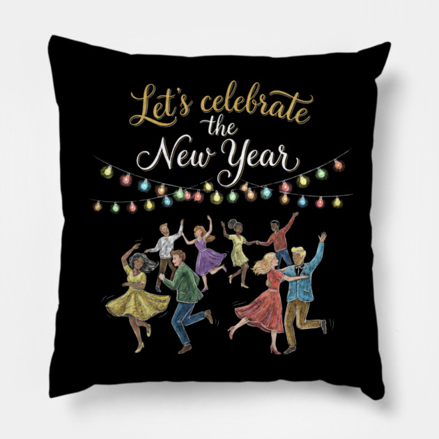 Let's Celebrate the New Year Pillow by Creatifly Graphic Tees