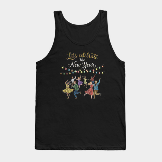 Let's Celebrate the New Year Tank Top by Creatifly Graphic Tees