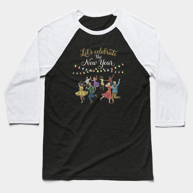 Let's Celebrate the New Year Baseball T-Shirt by Creatifly Graphic Tees