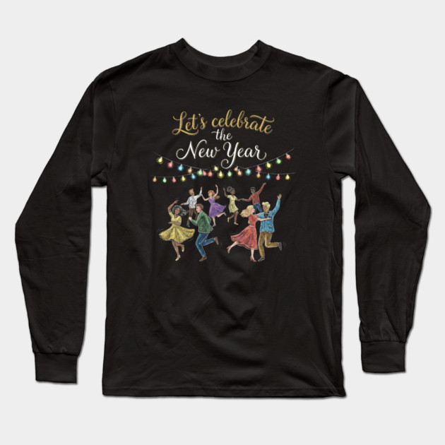 Let's Celebrate the New Year Long Sleeve T-Shirt by Creatifly Graphic Tees