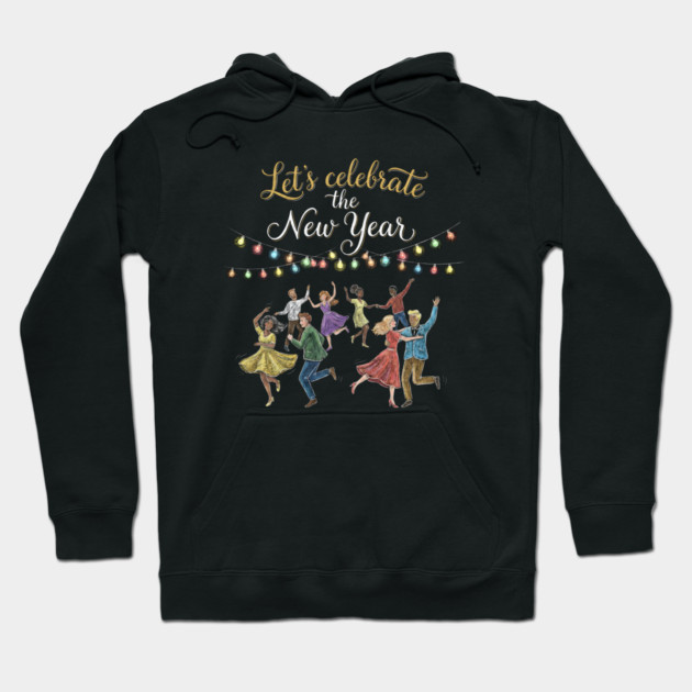 Let's Celebrate the New Year Hoodie by Creatifly Graphic Tees