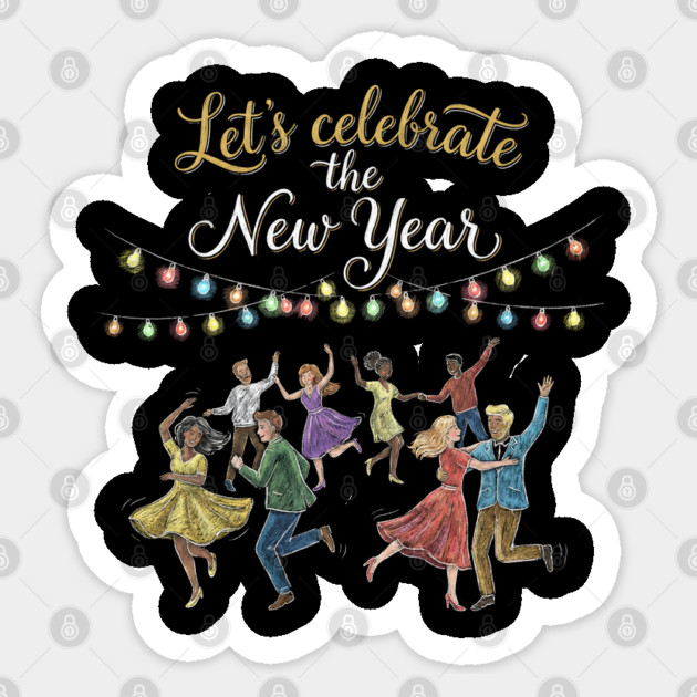Let's Celebrate the New Year Sticker by Creatifly Graphic Tees