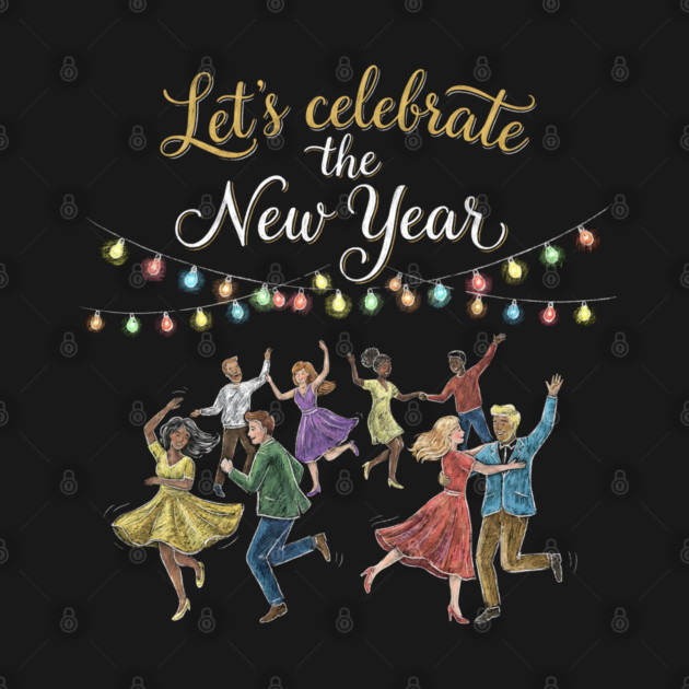 Let's Celebrate the New Year by Creatifly Graphic Tees