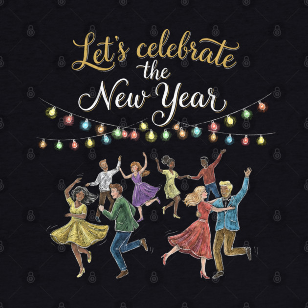 Let's Celebrate the New Year by Creatifly Graphic Tees