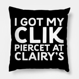 I Got My Clik Pierced at Clairy’s - Parody Pillow
