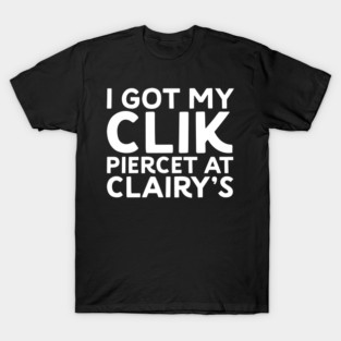 I Got My Clik Pierced at Clairy’s - Parody T-Shirt