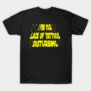 I find your lack of tattoos disturbing T-Shirt
