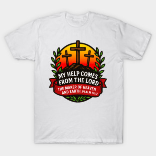 Psalm 121:2 My help comes from the LORD the Maker of Heaven and Earth. T-Shirt