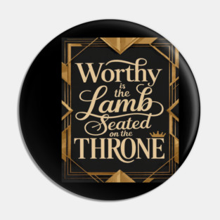 Worthy is the Lamb that is seated on The Throne in Heaven Pin