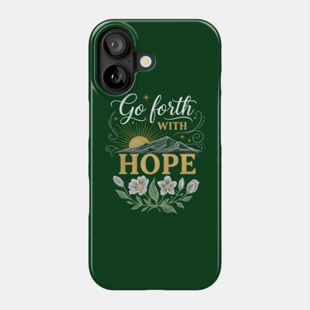 Go Forth With Hope Phone Case by Creatifly Graphic Tees