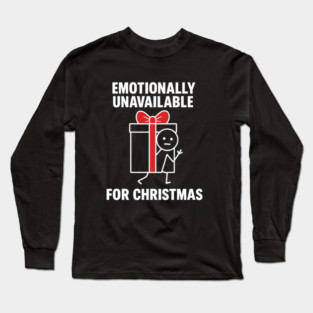 Emotionally Unavailable for Christmas Shirt – Funny Holiday Humor Tee – Relatable Xmas Gift for Friends and Coworkers Long Sleeve T-Shirt