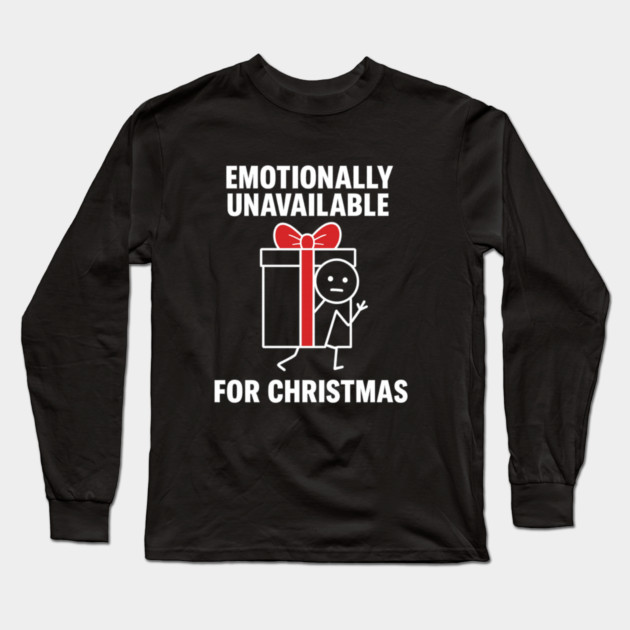 Emotionally Unavailable for Christmas Shirt – Funny Holiday Humor Tee – Relatable Xmas Gift for Friends and Coworkers Long Sleeve T-Shirt by Anne Lee