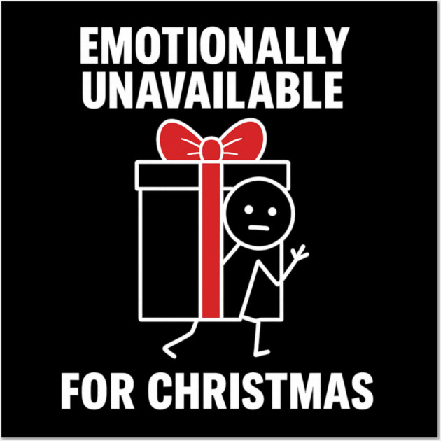 Emotionally Unavailable for Christmas Shirt – Funny Holiday Humor Tee – Relatable Xmas Gift for Friends and Coworkers Wall Art by Anne Lee