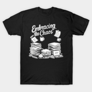 Embracing The Chaos - Funny Work & Study Humor T-Shirt
