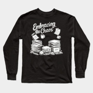Embracing The Chaos - Funny Work & Study Humor Long Sleeve T-Shirt