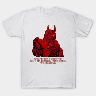 sometimes i wrestle with my demons, sometimes we snuggle T-Shirt