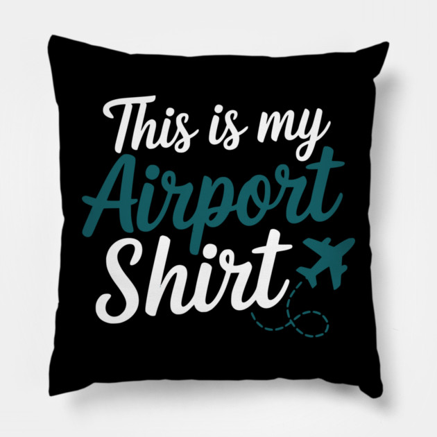 This is my Airport Shirt - Funny Travel Day Pillow by UrbanLifeApparel