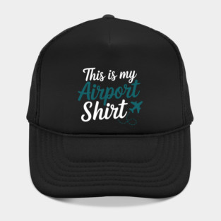 This is my Airport Shirt - Funny Travel Day Hat
