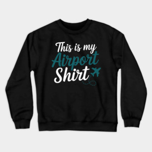 This is my Airport Shirt - Funny Travel Day Crewneck Sweatshirt