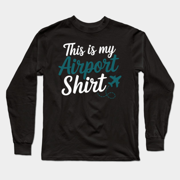 This is my Airport Shirt - Funny Travel Day Long Sleeve T-Shirt by UrbanLifeApparel
