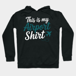 This is my Airport Shirt - Funny Travel Day Hoodie