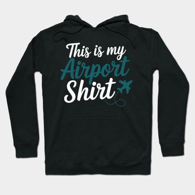 This is my Airport Shirt - Funny Travel Day Hoodie by UrbanLifeApparel