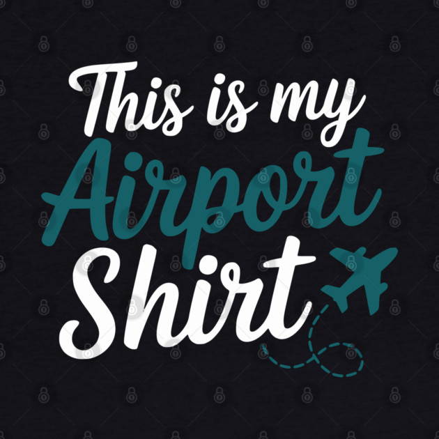 This is my Airport Shirt - Funny Travel Day by UrbanLifeApparel