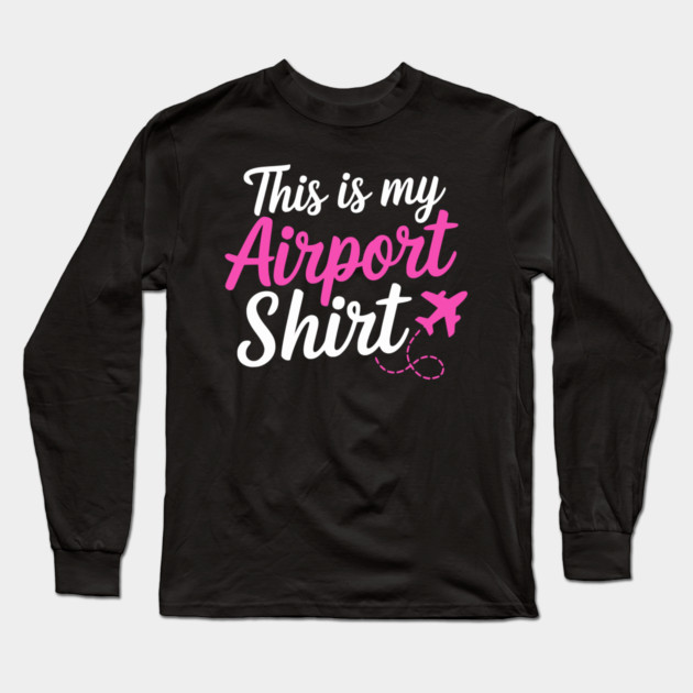 This is my Airport Shirt 2 - Funny Travel Day Long Sleeve T-Shirt by UrbanLifeApparel