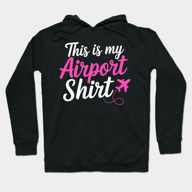 This is my Airport Shirt 2 - Funny Travel Day Hoodie by UrbanLifeApparel