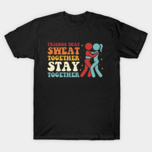 Friends That Sweat Together Stay Together Funny Workout T-Shirt