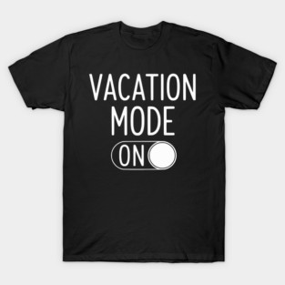 Vacation Mode ON - Funny Simple Holiday Travel Switch T-Shirt