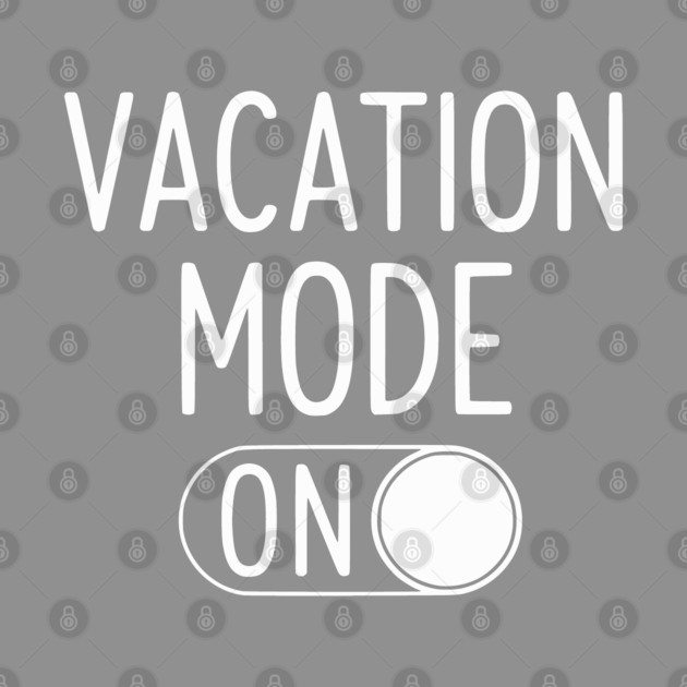 Vacation Mode ON - Funny Simple Holiday Travel Switch by UrbanLifeApparel